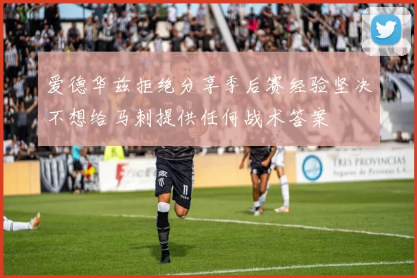 爱德华兹拒绝分享季后赛经验坚决不想给马刺提供任何战术答案